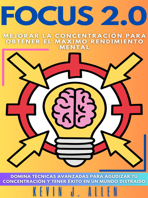 Title details for FOCUS 2.0--Mejorar La Concentración Para Obtener El Máximo Rendimiento Mental by KEVIN J.ALLEN - Available